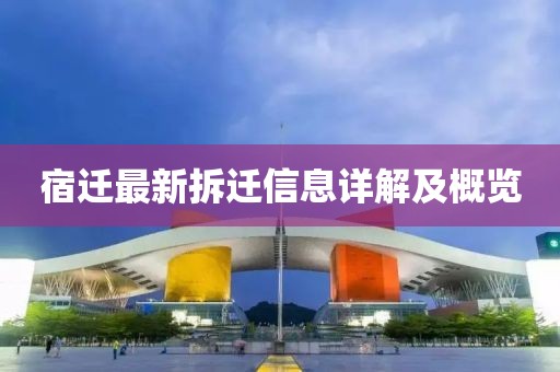 宿迁最新拆迁信息详解及概览