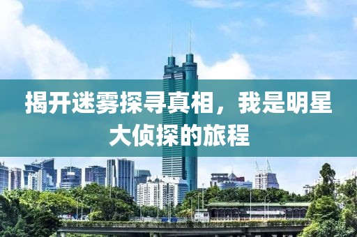 揭开迷雾探寻真相，我是明星大侦探的旅程