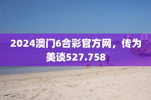 2024澳门6合彩官方网，传为美谈527.758