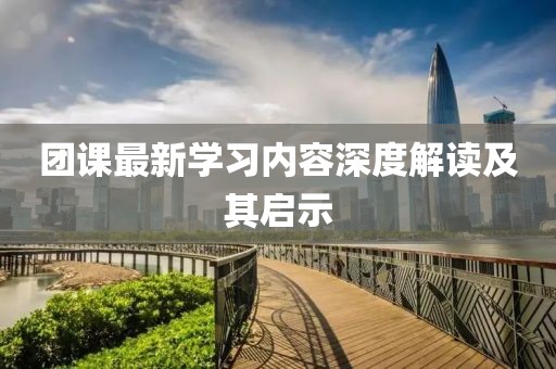 团课最新学习内容深度解读及其启示