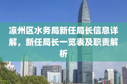 凉州区水务局新任局长信息详解，新任局长一览表及职责解析