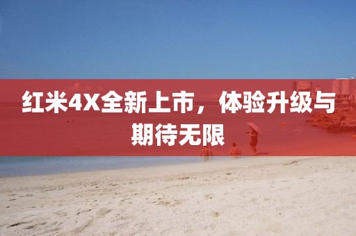 红米4X全新上市，体验升级与期待无限