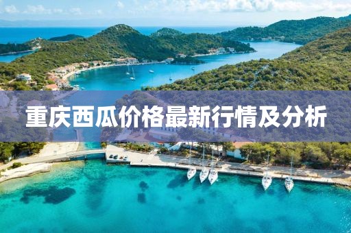 重庆西瓜价格最新行情及分析