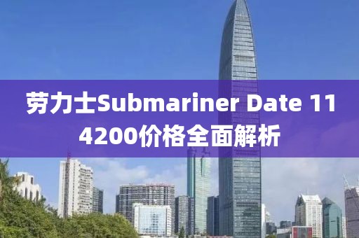 劳力士Submariner Date 114200价格全面解析