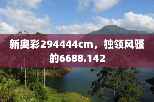 新奥彩294444cm，独领风骚的6688.142