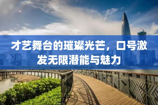 才艺舞台的璀璨光芒，口号激发无限潜能与魅力