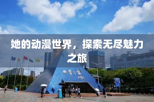 她的动漫世界，探索无尽魅力之旅