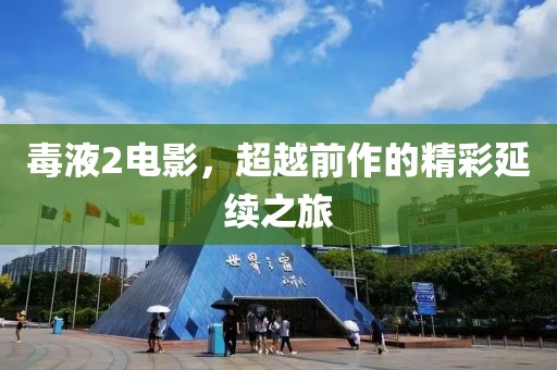 毒液2电影，超越前作的精彩延续之旅