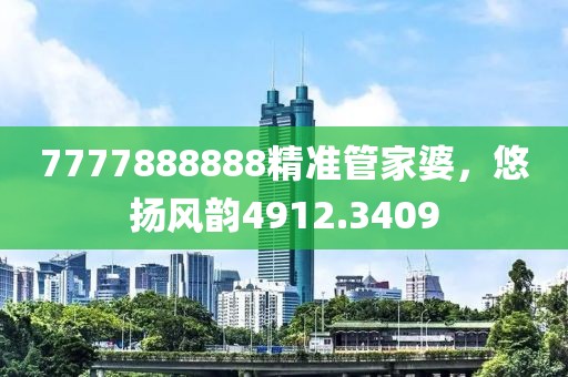 7777888888精准管家婆，悠扬风韵4912.3409