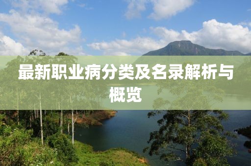 最新职业病分类及名录解析与概览