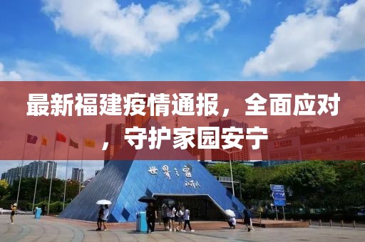 最新福建疫情通报，全面应对，守护家园安宁