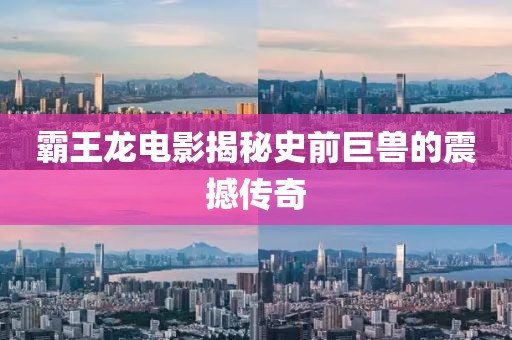 霸王龙电影揭秘史前巨兽的震撼传奇