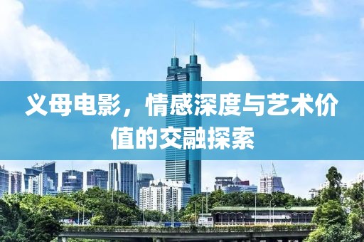 义母电影，情感深度与艺术价值的交融探索