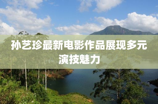 孙艺珍最新电影作品展现多元演技魅力