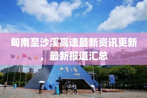 甸南至沙溪高速最新资讯更新，最新报道汇总