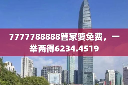 7777788888管家婆免费，一举两得6234.4519