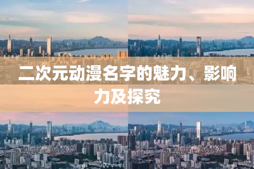 二次元动漫名字的魅力、影响力及探究