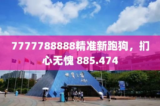 7777788888精准新跑狗，扪心无愧 885.474