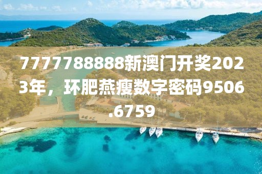 7777788888新澳门开奖2023年，环肥燕瘦数字密码9506.6759