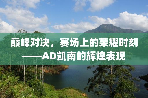 巅峰对决，赛场上的荣耀时刻——AD凯南的辉煌表现