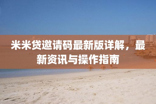 米米贷邀请码最新版详解，最新资讯与操作指南