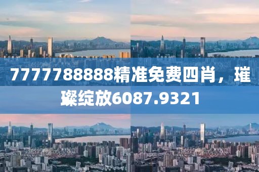 7777788888精准免费四肖，璀璨绽放6087.9321