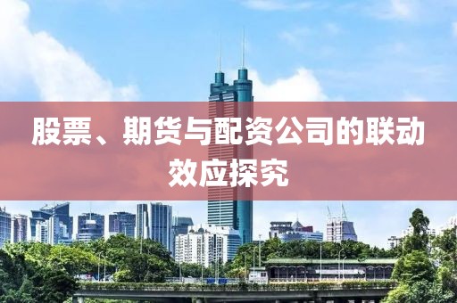 股票、期货与配资公司的联动效应探究