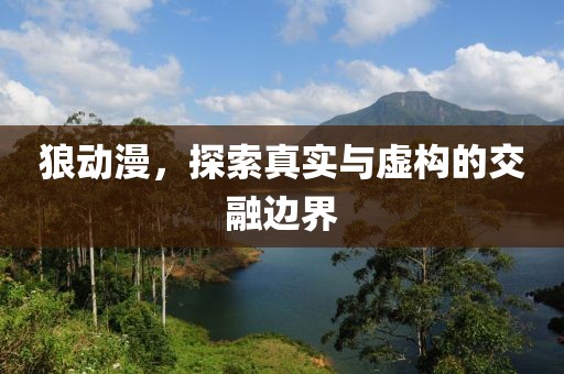 狼动漫，探索真实与虚构的交融边界