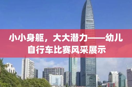小小身躯，大大潜力——幼儿自行车比赛风采展示