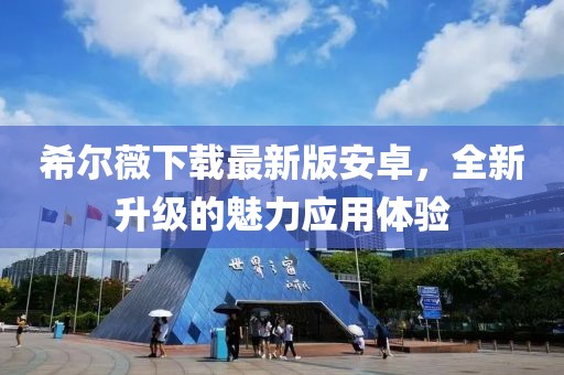 希尔薇下载最新版安卓，全新升级的魅力应用体验
