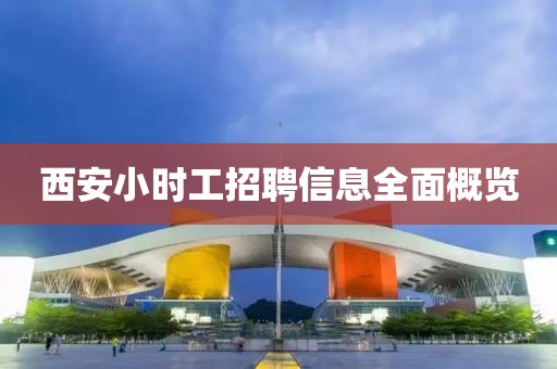 西安小时工招聘信息全面概览