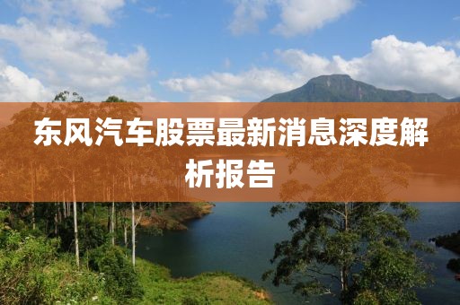 东风汽车股票最新消息深度解析报告