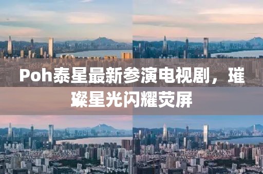 Poh泰星最新参演电视剧，璀璨星光闪耀荧屏