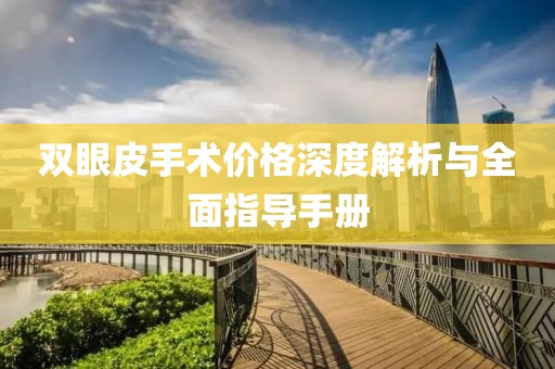 双眼皮手术价格深度解析与全面指导手册