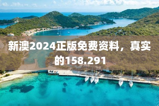 新澳2024正版免费资料，真实的158.291