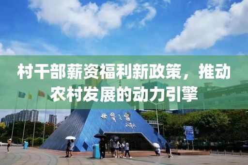 村干部薪资福利新政策，推动农村发展的动力引擎