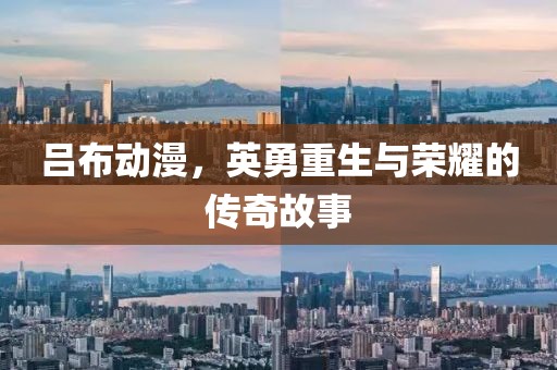 吕布动漫，英勇重生与荣耀的传奇故事