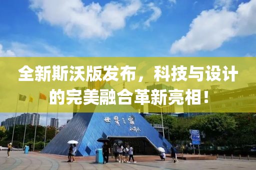 全新斯沃版发布，科技与设计的完美融合革新亮相！