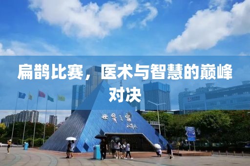 扁鹊比赛，医术与智慧的巅峰对决