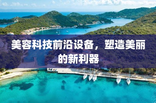 美容科技前沿设备，塑造美丽的新利器