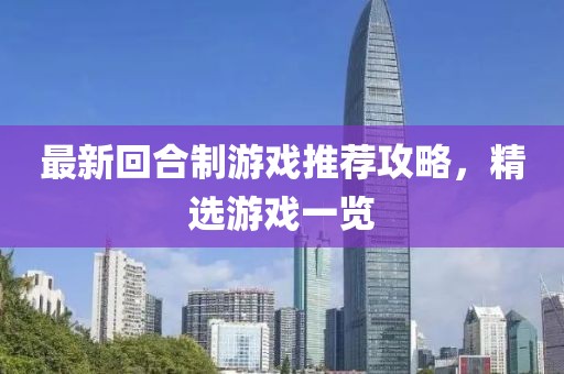 最新回合制游戏推荐攻略，精选游戏一览