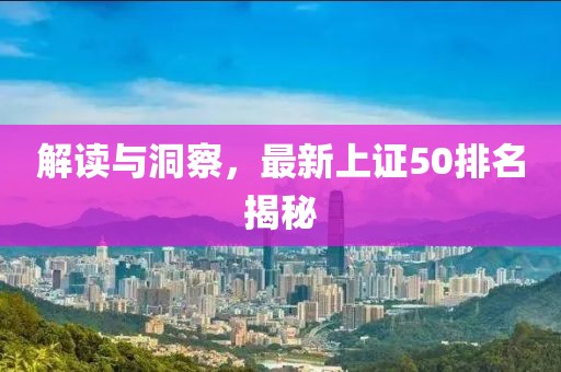 解读与洞察，最新上证50排名揭秘