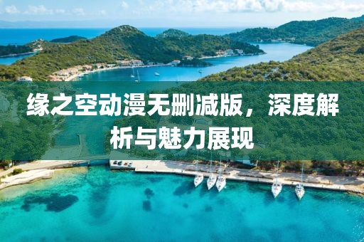 缘之空动漫无删减版，深度解析与魅力展现