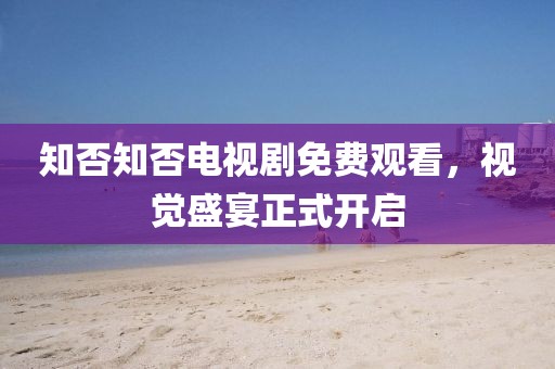 知否知否电视剧免费观看，视觉盛宴正式开启