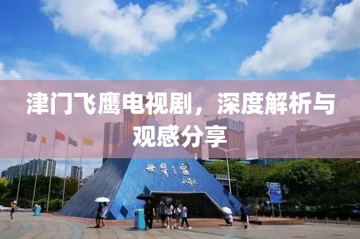 津门飞鹰电视剧，深度解析与观感分享