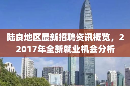 陆良地区最新招聘资讯概览，22017年全新就业机会分析