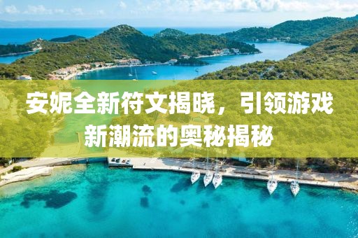 安妮全新符文揭晓，引领游戏新潮流的奥秘揭秘