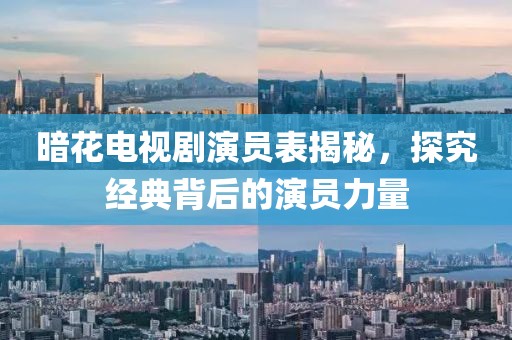 暗花电视剧演员表揭秘，探究经典背后的演员力量