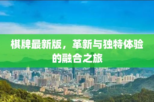 棋牌最新版，革新与独特体验的融合之旅