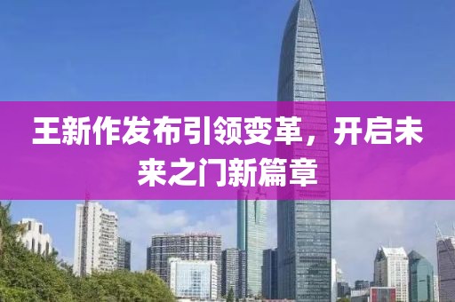 王新作发布引领变革，开启未来之门新篇章